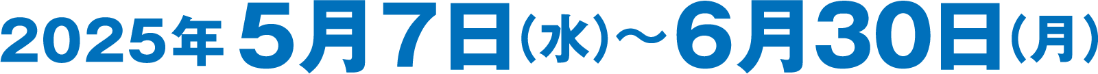 2025年5月7日（水）～6月30日（月）